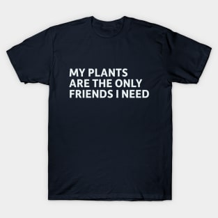 My Plants Are The Only Friends I Need T-Shirt